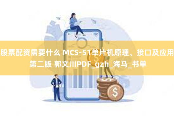 股票配资需要什么 MCS-51单片机原理、接口及应用 第二版 郭文川PDF_gzh_海马_书单
