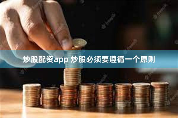 炒股配资app 炒股必须要遵循一个原则