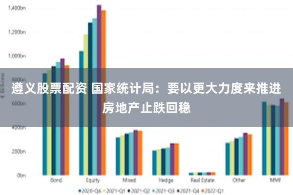遵义股票配资 国家统计局：要以更大力度来推进房地产止跌回稳