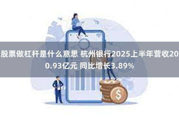 股票做杠杆是什么意思 杭州银行2025上半年营收200.93亿元 同比增长3.89%